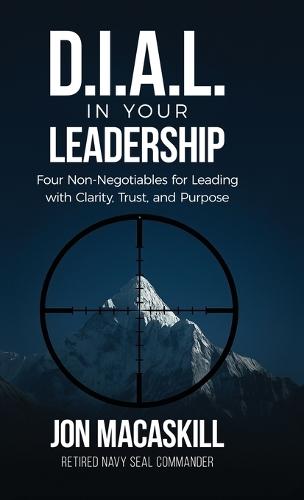 Dial In Your Leadership: Four Non-Negotiables for Leading with Clarity, Trust, and Purpose