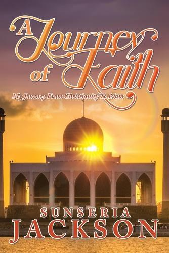 A Journey of Faith: My Journey From Christianity To Islam