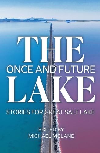 The Once and Future Lake: Stories for Great Salt Lake