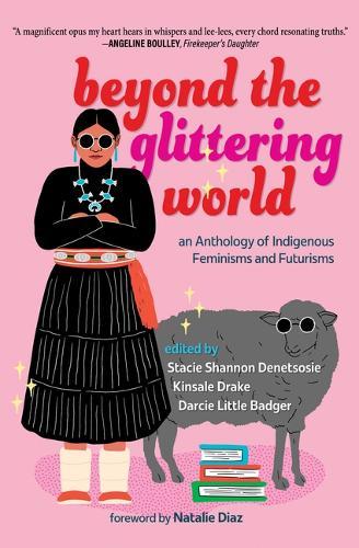 Beyond the Glittering World: An Anthology of Indigenous Feminisms and Futurisms