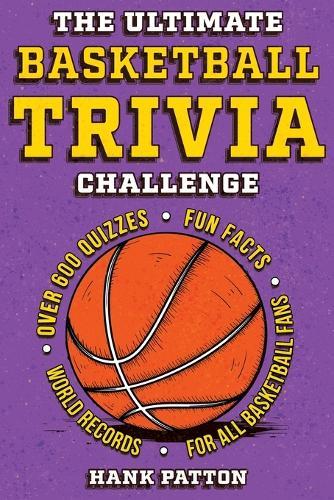 The Ultimate Basketball Trivia Challenge: Over 600 Quiz Questions for Die-Hard Basketball Fans