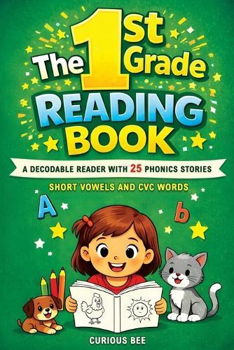 The 1st Grade Reading Book: A Decodable Reader with 25 Phonics Stories with Short Vowels and CVC Words