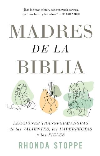 Madres de la Biblia: Lecciones transformadoras de las valientes, las imperfectas y las fieles / Moms of the Bible: Life-Changing Lessons from the Fearless