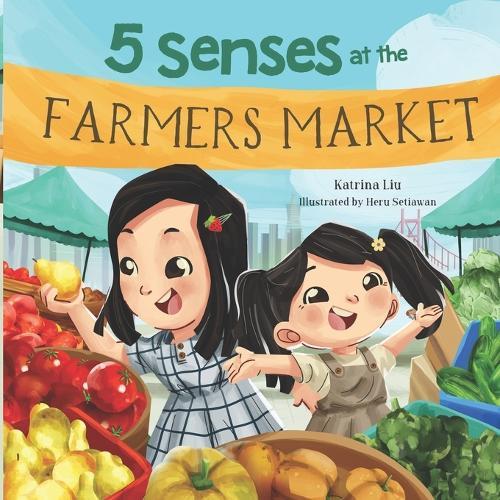 5 Senses at the Farmers Market (A Fun Picture Book about the Five Senses for Preschool and Kindergarten): Learn about Sight, Sound, Smell, Taste, and Touch Through a Story of Two Sisters Exploring a Farmers Market