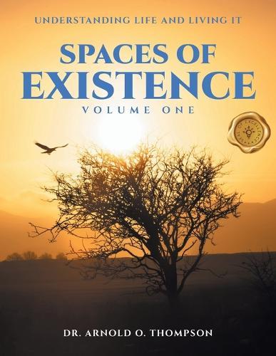 Spaces of Existence Volume One: Understanding Life and Living It