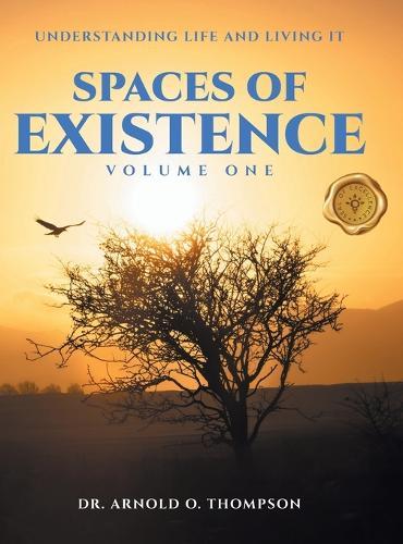 Spaces of Existence Volume One: Understanding Life and Living It
