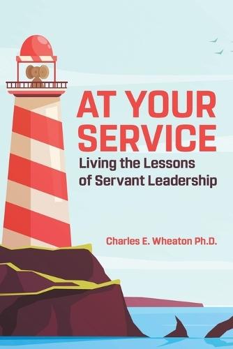 At Your Service: Living the Lessons of Servant Leadership