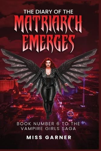 The Diary of the Matriarch Emerges: Book Number 6 to the Vampire Girls Saga