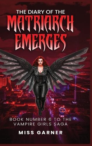 The Diary of the Matriarch Emerges: Book Number 6 to the Vampire Girls Saga
