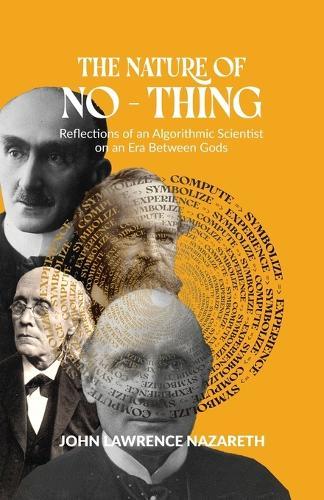 The Nature of No - Thing: Reflections of an Algorithmic Scientist on an Era Between Gods