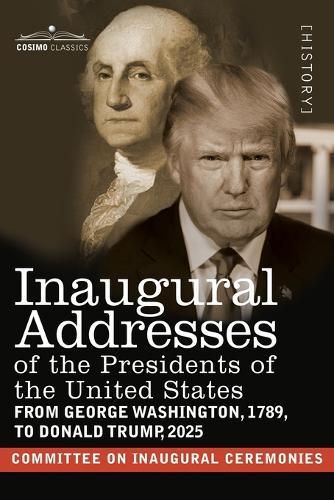 Inaugural Addresses of the Presidents of the United States: From George Washington, 1789, to Donald J. Trump, 2025