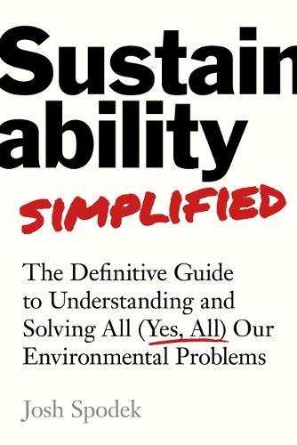 Sustainability Simplified: The Definitive Guide to Solving All (Yes, All) Our Environmental Problems