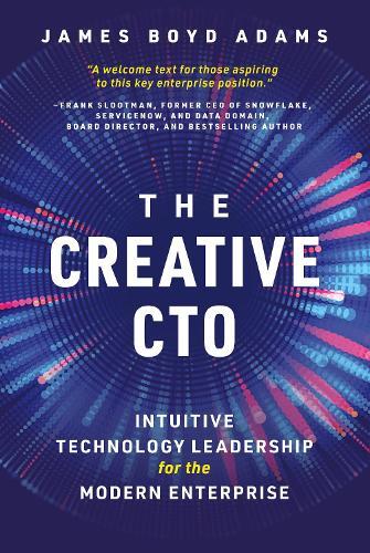 The Creative CTO: Intuitive Technology Leadership for the Modern Enterprise