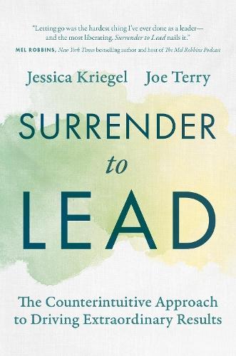 Surrender to Lead: The Counterintuitive Approach to Driving Extraordinary Results