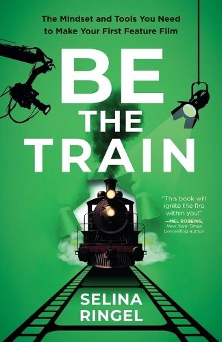 Be the Train: The Mindset and Tools You Need to Make Your First Feature Film