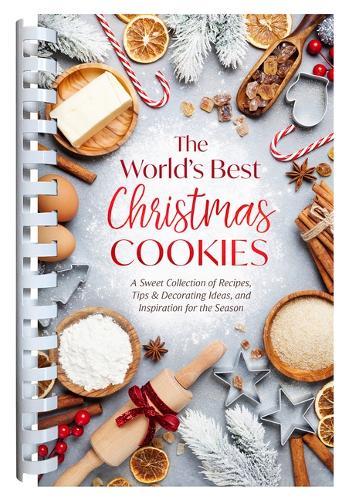 World's Best Christmas Cookies: A Sweet Collection of Recipes, Tips & Decorating Ideas, and Inspiration for the Season