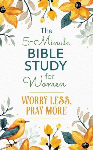 5-Minute Bible Study for Women: Worry Less, Pray More