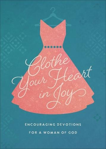 Clothe Your Heart in Joy: Encouraging Devotions for a Woman of God