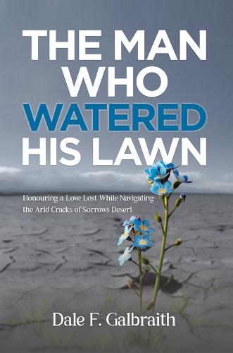The Man Who Watered His Lawn: Honouring a Love Lost While Navigating the Arid Cracks of Sorrows Desert