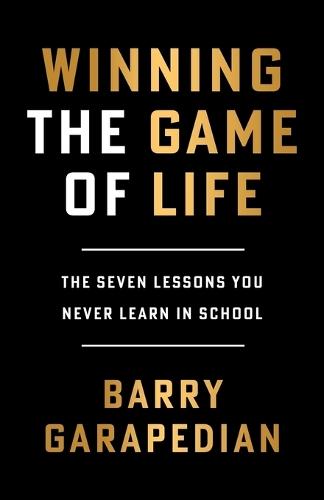 Winning the Game of Life: The Seven Lessons You Never Learn in School