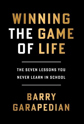 Winning the Game of Life: The Seven Lessons You Never Learn in School