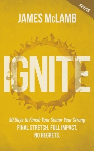 Ignite: 30 Days to Finish Your Senior Year Strong: Final Stretch. Full Impact. No Regrets.