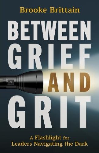 Between Grief and Grit: A Flashlight for Leaders Navigating the Dark