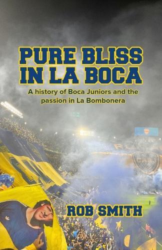 Pure Bliss In La Boca: A History of Boca Juniors and the Passion in La Bombonera