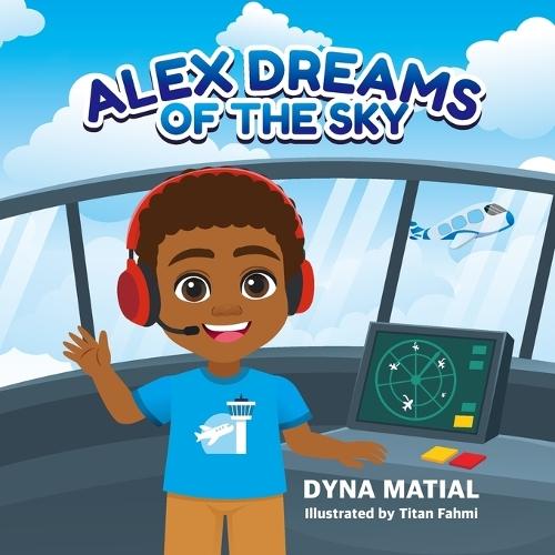 Alex Dreams of the Sky: A Young Boy's Journey to Becoming an Air Traffic Controller, For Kids Who Love Planes, Towers, and Big Dreams.