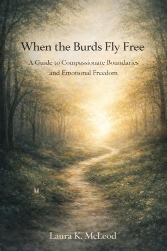 When the Burds Fly Free: A Guide to Compassionate Boundaries and Emotional Freedom