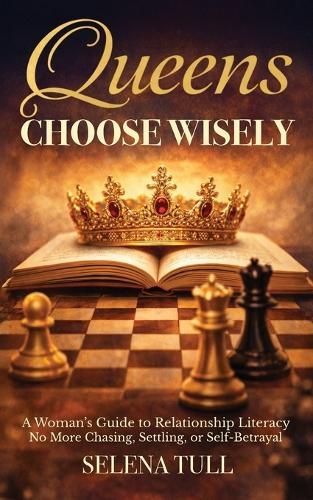 Queens Choose Wisely: A Woman's Guide to Relationship Literacy-No More Chasing, Settling, or Self-Betrayal