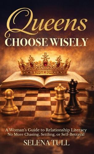 Queens Choose Wisely: A Woman's Guide to Relationship Literacy-No More Chasing, Settling, or Self-Betrayal