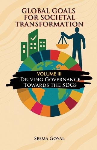 Global Goals for Societal Transformation - Volume III: Driving Governance Towards the SDGs