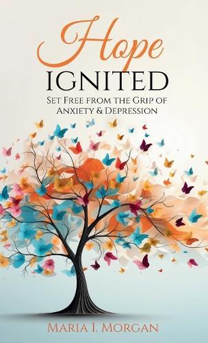 Hope Ignited: Set Free From the Grip of Anxiety & Depression