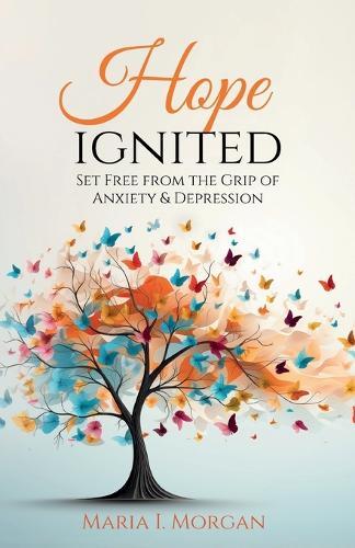 Hope Ignited: Set Free From the Grip of Anxiety & Depression