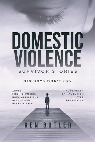 Domestic Violence Survivor's Stories: Big Boys Don't Cry