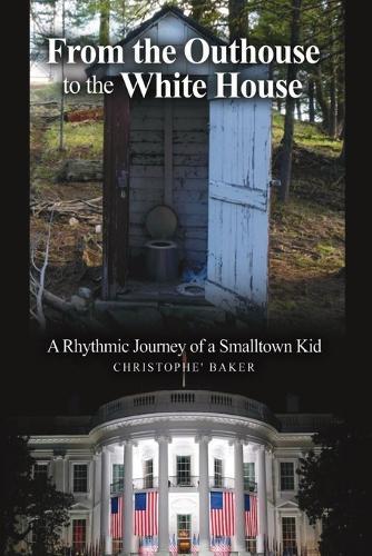 From the Outhouse to the White House: A Rhythmic Journey of a Smalltown Kid