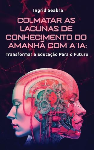 Colmatar as Lacunas de Conhecimento do Amanhã com a IA: Transformar a Educação Para o Futuro