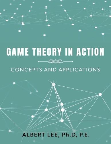 Game Theory in Action: Concepts and Applications