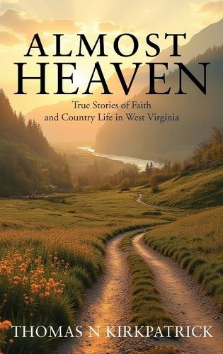Almost Heaven: True Stories of Faith and Country Life in West Virginia