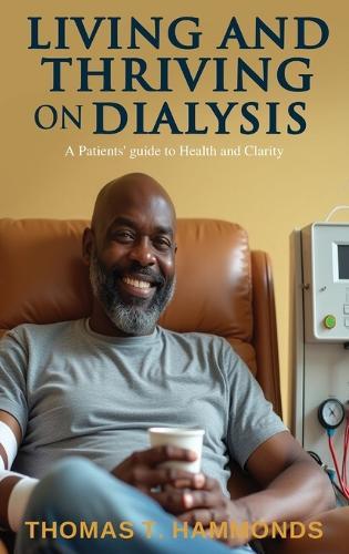 Living and Thriving on Dialysis: A Patients' guide to Health and Clarity
