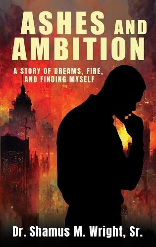 Ashes and Ambition: A Story of Dreams, Fire, and Finding Myself