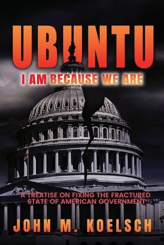 Ubuntu: A Treatise On Fixing The Fractured State Of American Government