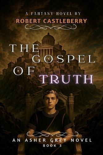 The Gospel of Truth: Asher Grey Chronicles Book 3
