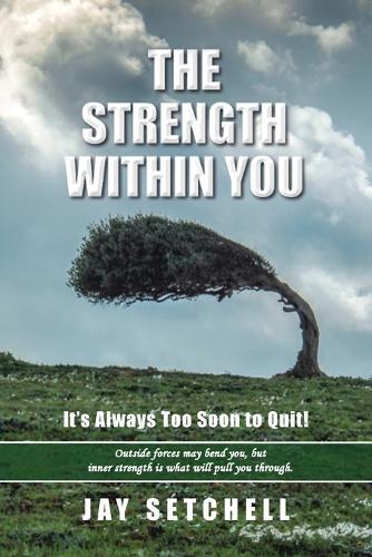 The Strength Within You: It's Always Too Soon to Quit!