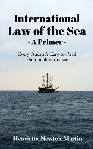 International Law of the Sea - A Primer: Every Student's Easy-to-Read Handbook of the Sea