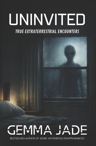 Uninvited: True Extraterrestrial Encounters