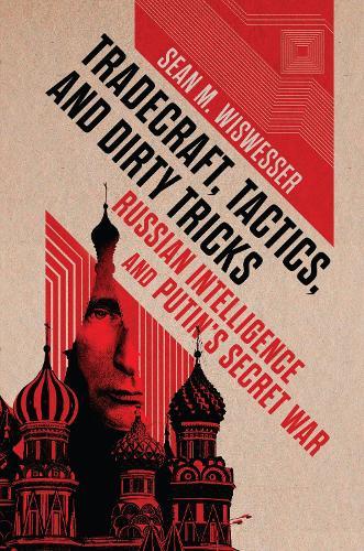 Tradecraft, Tactics, and Dirty Tricks: Russian Intelligence and Putin's Secret War