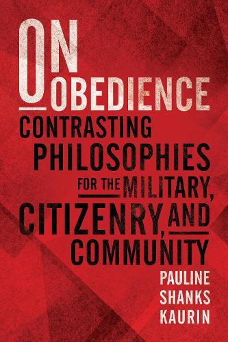 On Obedience: Contrasting Philosophies for the Military, Citizenry, and Community
