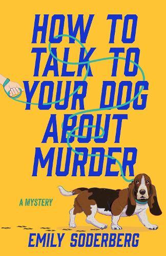 How to Talk to Your Dog About Murder: A Mystery